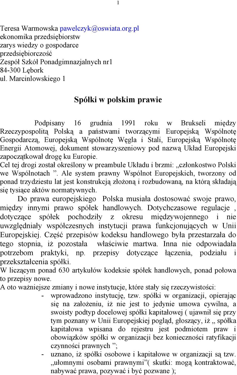 Stali, Europejską Wspólnotę Energii Atomowej, dokument stowarzyszeniowy pod nazwą Układ Europejski zapoczątkował drogę ku Europie.