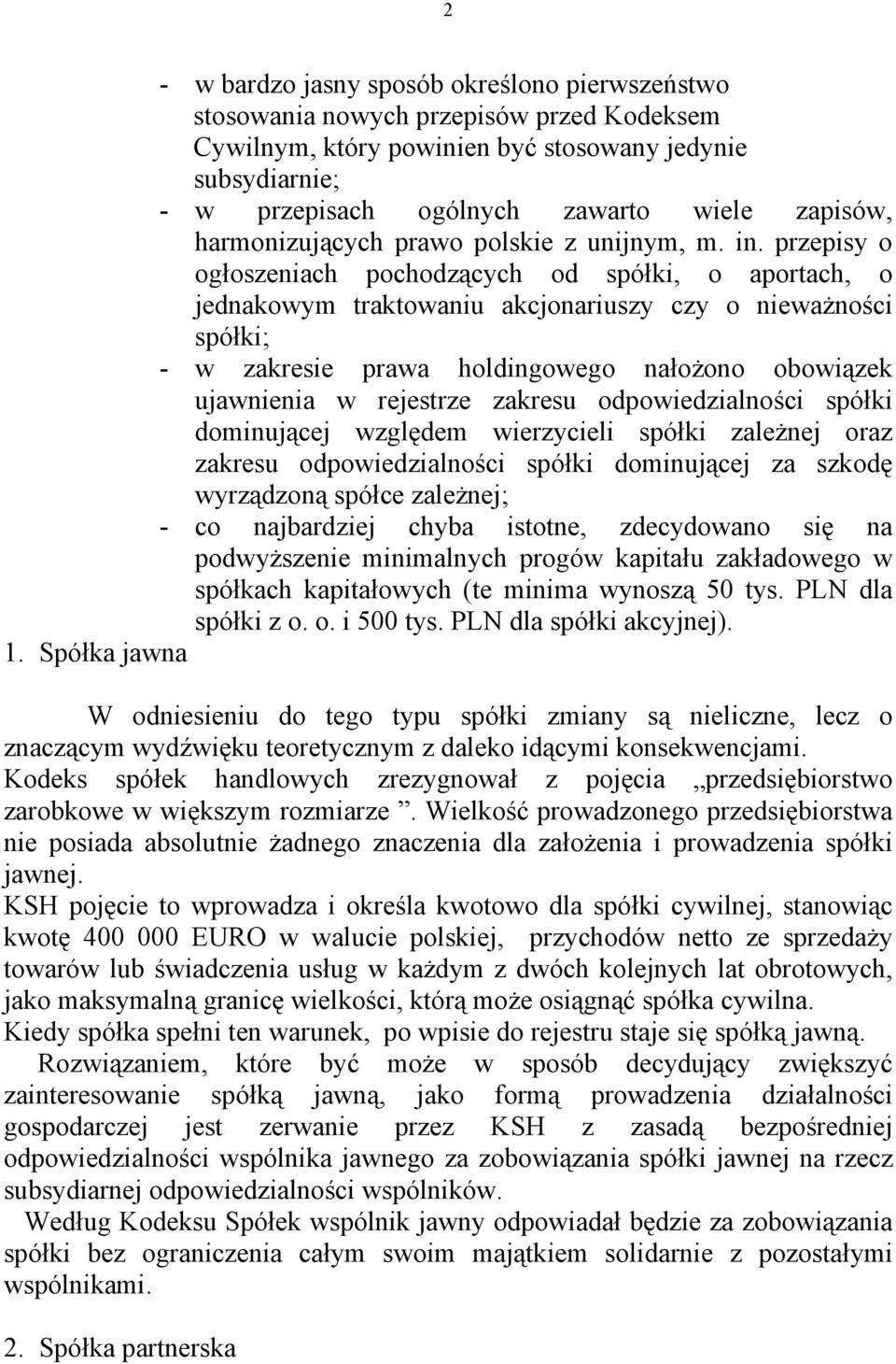 przepisy o ogłoszeniach pochodzących od spółki, o aportach, o jednakowym traktowaniu akcjonariuszy czy o nieważności spółki; - w zakresie prawa holdingowego nałożono obowiązek ujawnienia w rejestrze