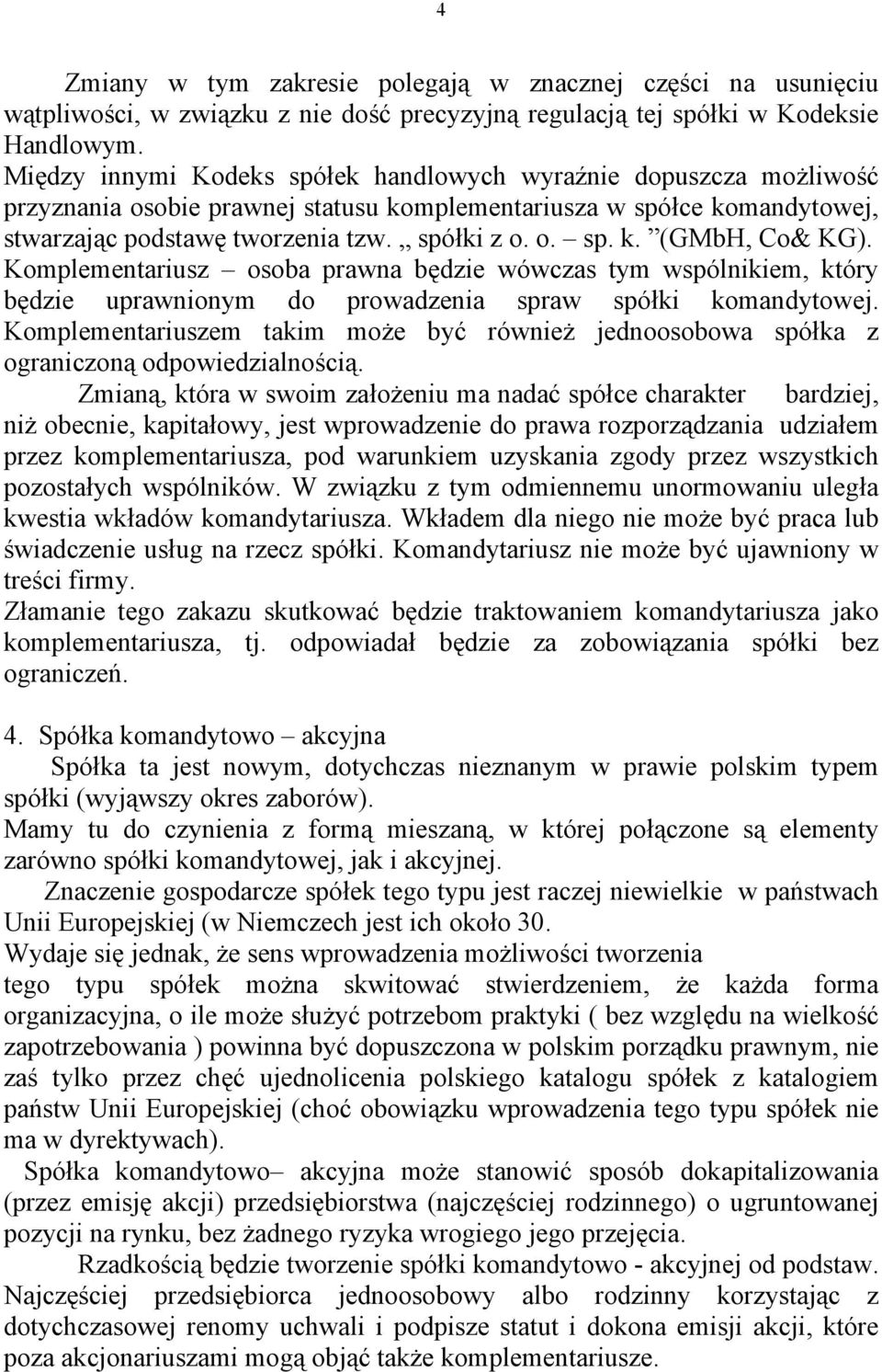 Komplementariusz osoba prawna będzie wówczas tym wspólnikiem, który będzie uprawnionym do prowadzenia spraw spółki komandytowej.