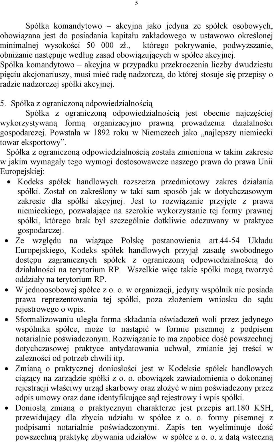 Spółka komandytowo akcyjna w przypadku przekroczenia liczby dwudziestu pięciu akcjonariuszy, musi mieć radę nadzorczą, do której stosuje się przepisy o radzie nadzorczej spółki akcyjnej. 5.
