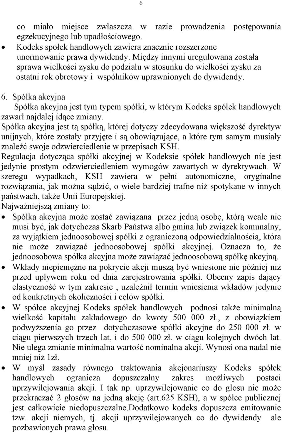 Spółka akcyjna Spółka akcyjna jest tym typem spółki, w którym Kodeks spółek handlowych zawarł najdalej idące zmiany.
