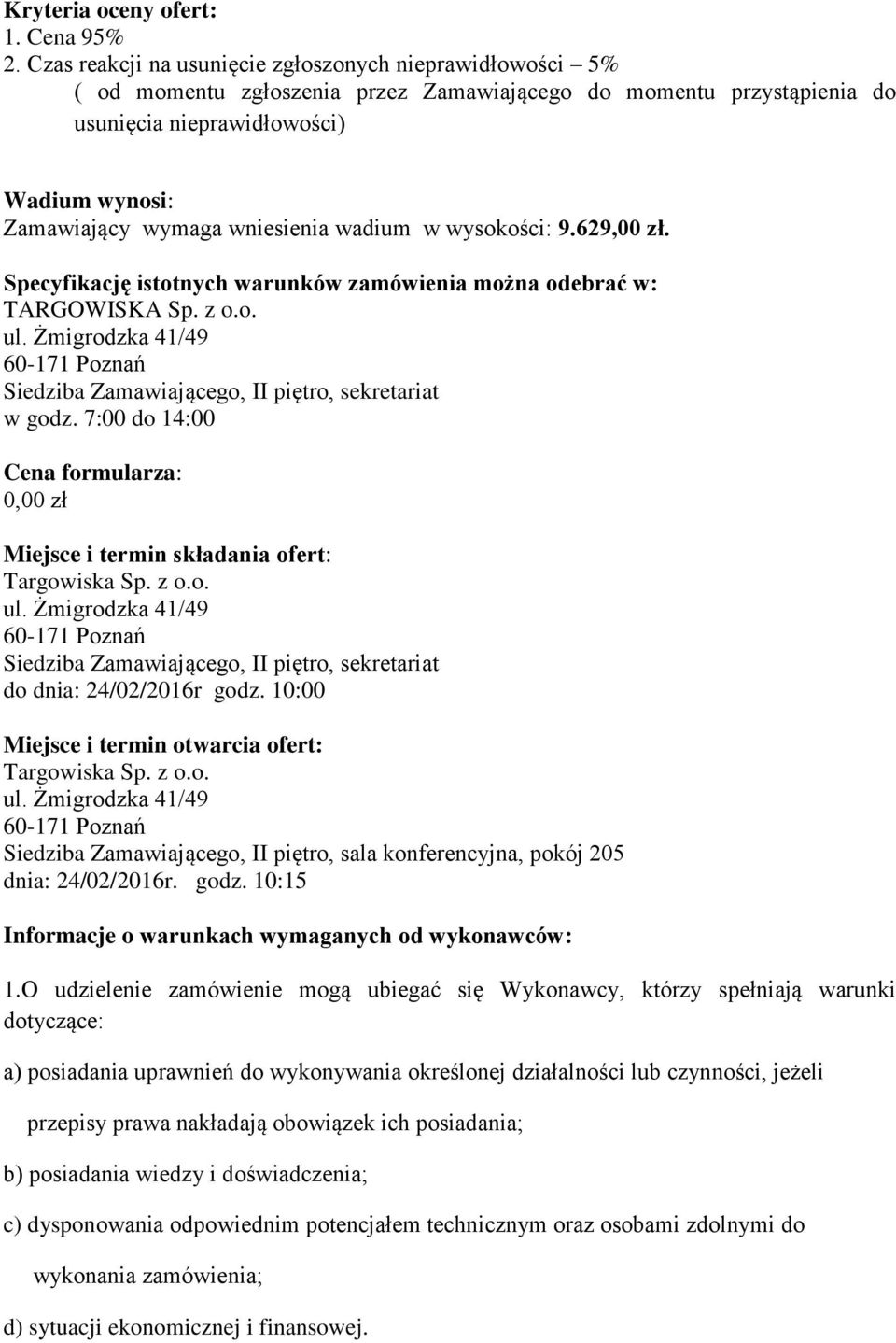 wniesienia wadium w wysokości: 9.629,00 zł. Specyfikację istotnych warunków zamówienia można odebrać w: TARGOWISKA Sp. z o.o. Siedziba Zamawiającego, II piętro, sekretariat w godz.