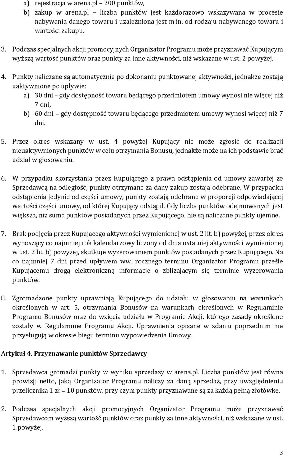 Podczas specjalnych akcji promocyjnych Organizator Programu może przyznawać Kupującym wyższą wartość punktów oraz punkty za inne aktywności, niż wskazane w ust. 2 powyżej. 4.