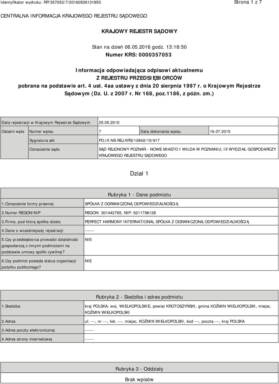 o Krajowym Rejestrze Sądowym (Dz. U. z 2007 r. Nr 168, poz.1186, z późn. zm.) Data rejestracji w Krajowym Rejestrze Sądowym 25.05.2010 Ostatni wpis Numer wpisu 7 Data dokonania wpisu 16.07.2015 Sygnatura akt Oznaczenie sądu PO.