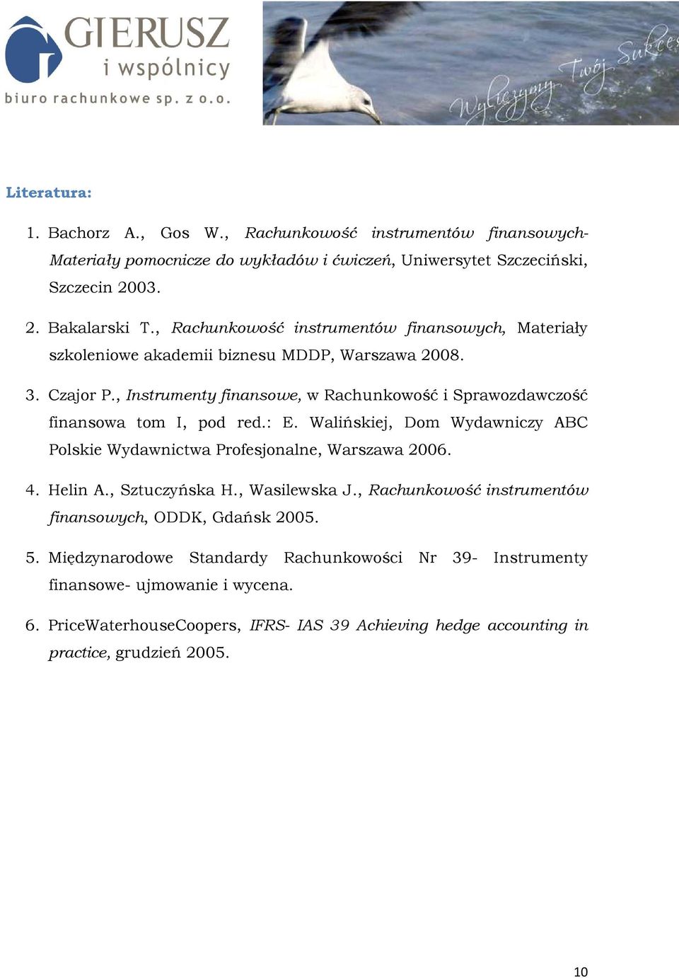 , Instrumenty finansowe, w Rachunkowość i Sprawozdawczość finansowa tom I, pod red.: E. Walińskiej, Dom Wydawniczy ABC Polskie Wydawnictwa Profesjonalne, Warszawa 2006. 4. Helin A.