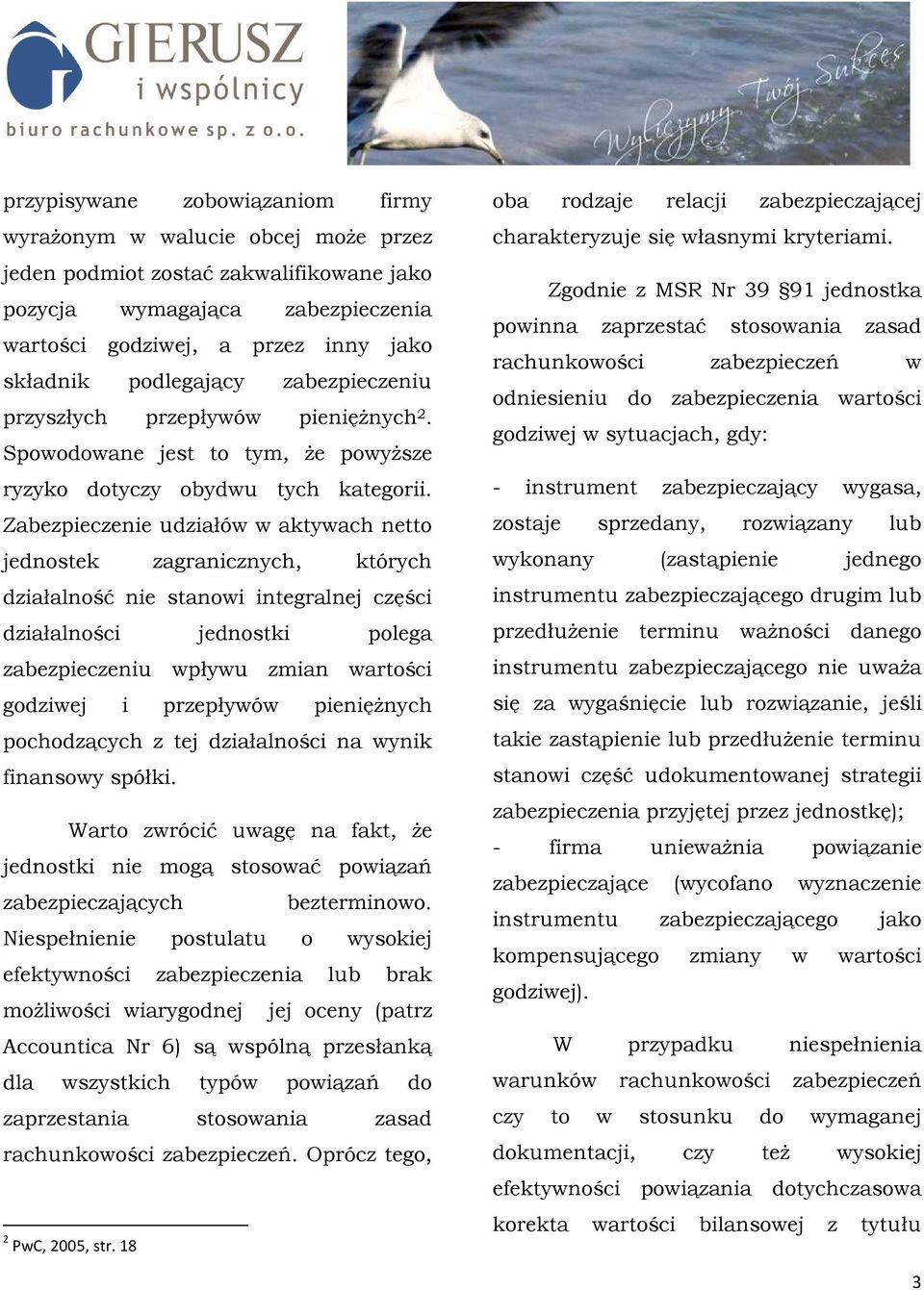 Zabezpieczenie udziałów w aktywach netto jednostek zagranicznych, których działalność nie stanowi integralnej części działalności jednostki polega zabezpieczeniu wpływu zmian wartości godziwej i