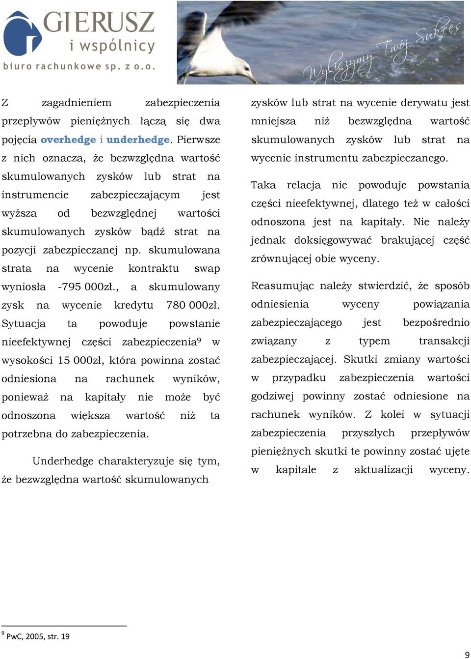 zabezpieczanej np. skumulowana strata na wycenie kontraktu swap wyniosła -795 000zł., a skumulowany zysk na wycenie kredytu 780 000zł.