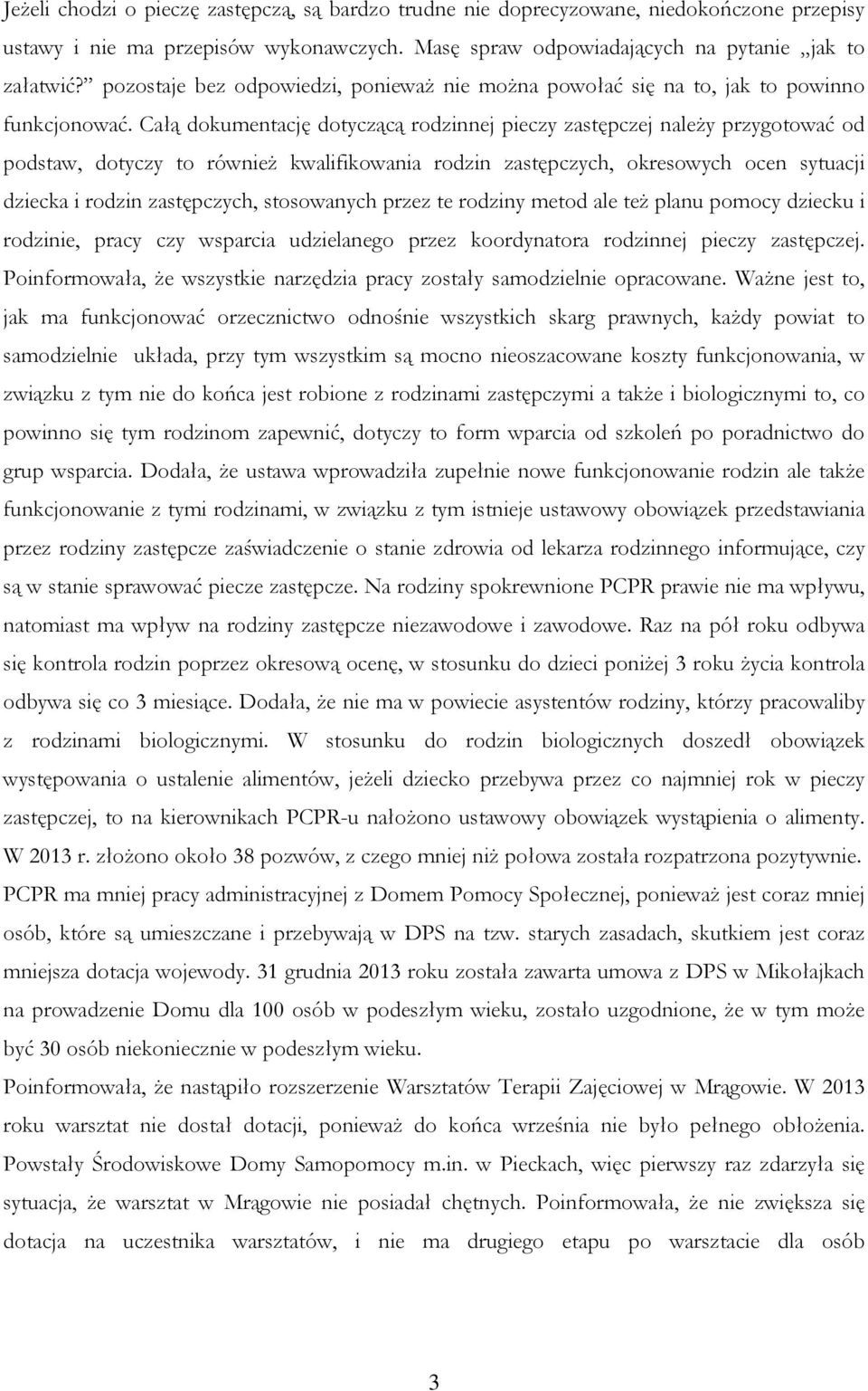 Całą dokumentację dotyczącą rodzinnej pieczy zastępczej należy przygotować od podstaw, dotyczy to również kwalifikowania rodzin zastępczych, okresowych ocen sytuacji dziecka i rodzin zastępczych,