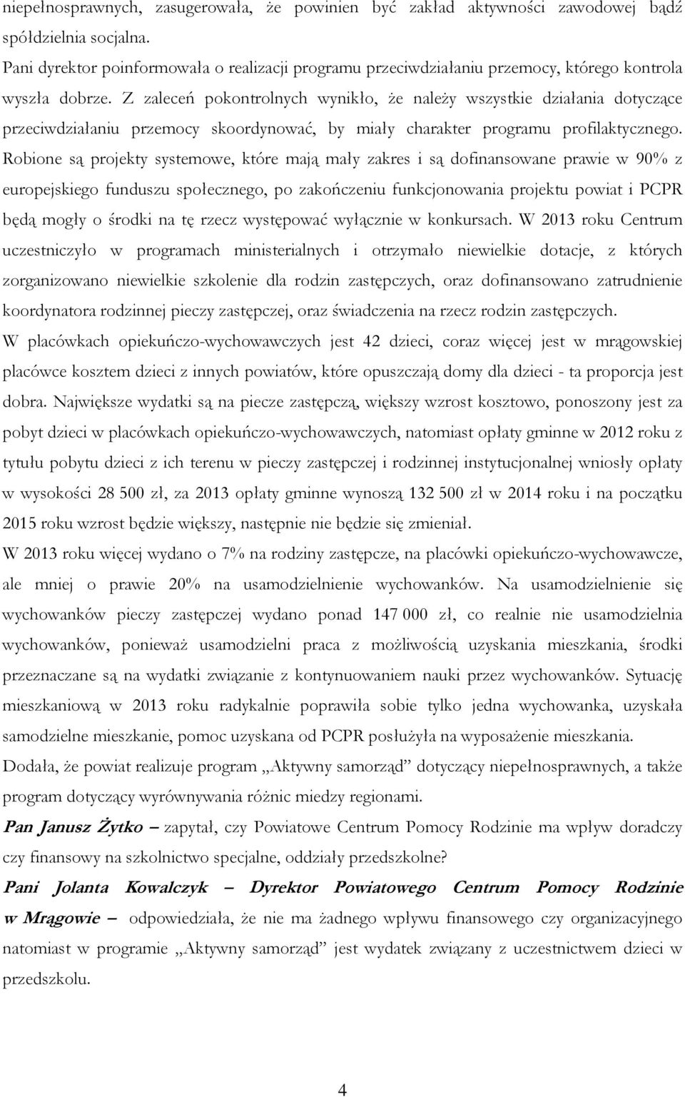 Z zaleceń pokontrolnych wynikło, że należy wszystkie działania dotyczące przeciwdziałaniu przemocy skoordynować, by miały charakter programu profilaktycznego.