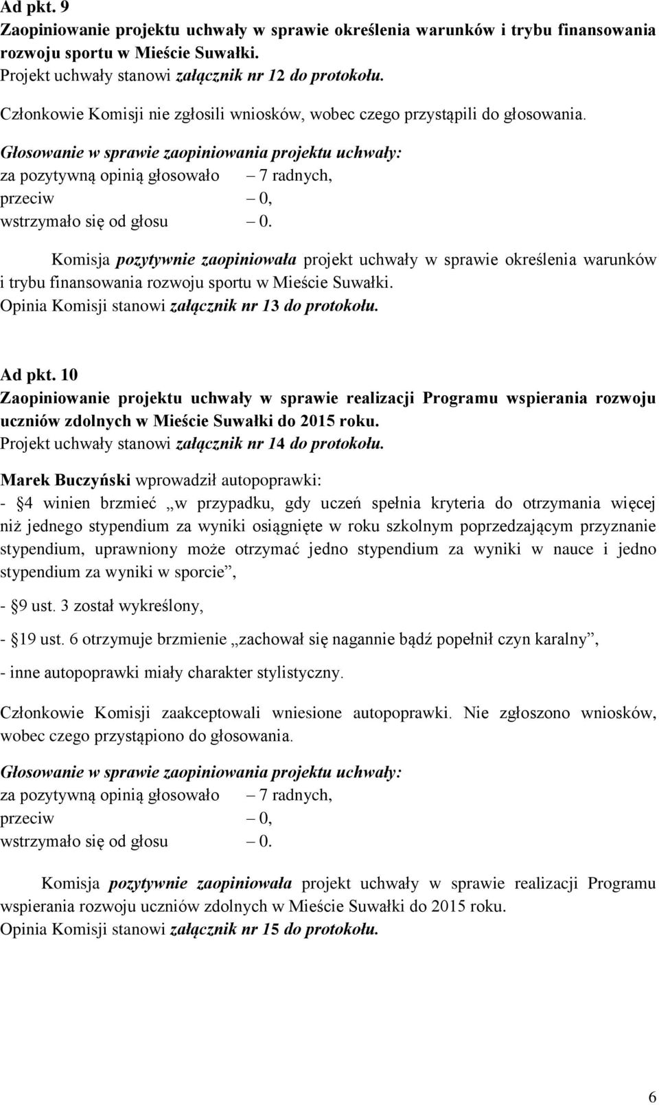 10 Zaopiniowanie projektu uchwały w sprawie realizacji Programu wspierania rozwoju uczniów zdolnych w Mieście Suwałki do 2015 roku. Projekt uchwały stanowi załącznik nr 14 do protokołu.
