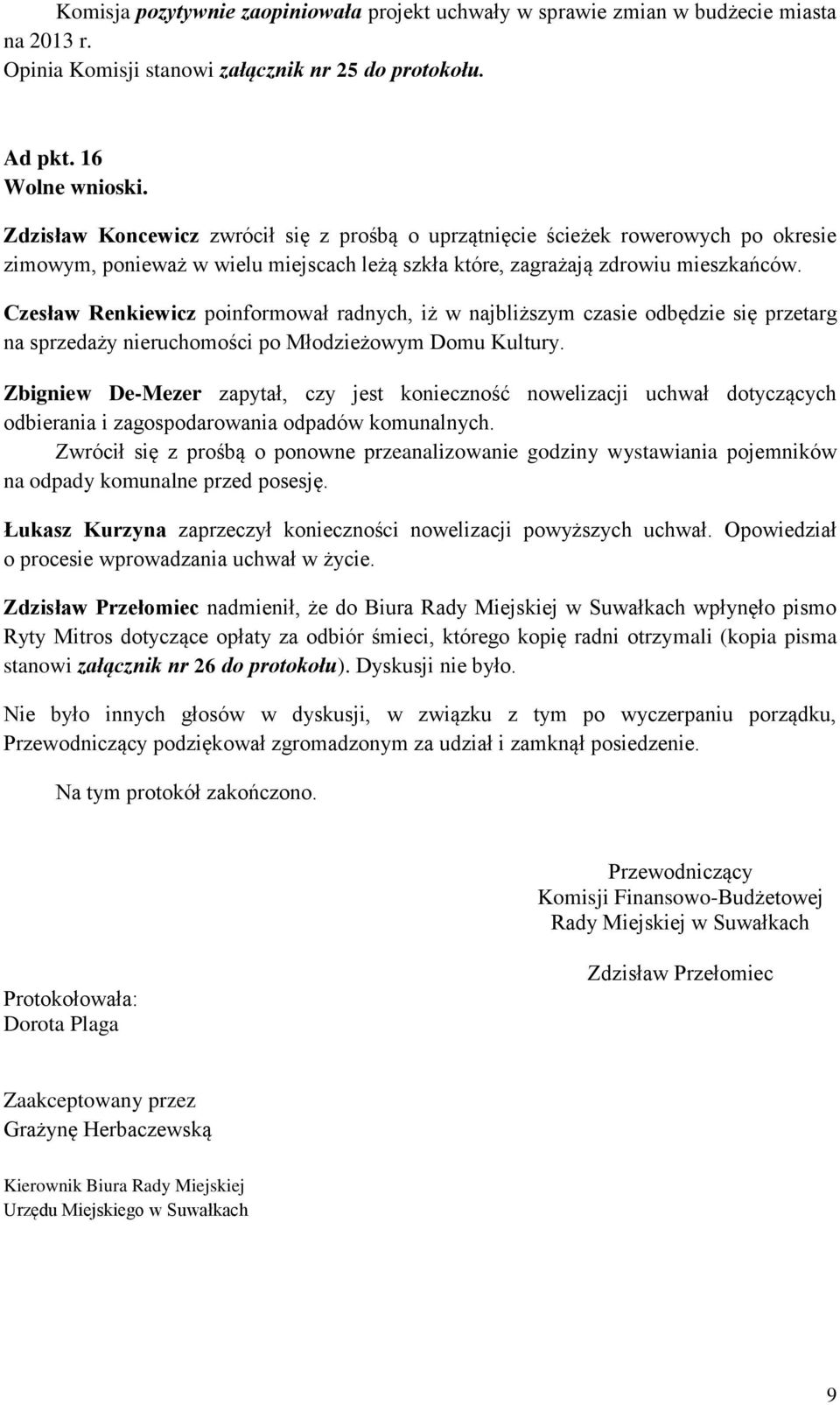 Czesław Renkiewicz poinformował radnych, iż w najbliższym czasie odbędzie się przetarg na sprzedaży nieruchomości po Młodzieżowym Domu Kultury.