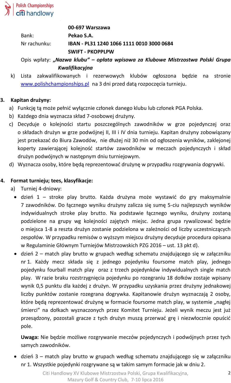 rezerwowych klubów ogłoszona będzie na stronie www.polishchampionships.pl na 3 dni przed datą rozpoczęcia turnieju. 3. Kapitan drużyny: a) Funkcję tą może pełnić wyłącznie członek danego klubu lub członek PGA Polska.