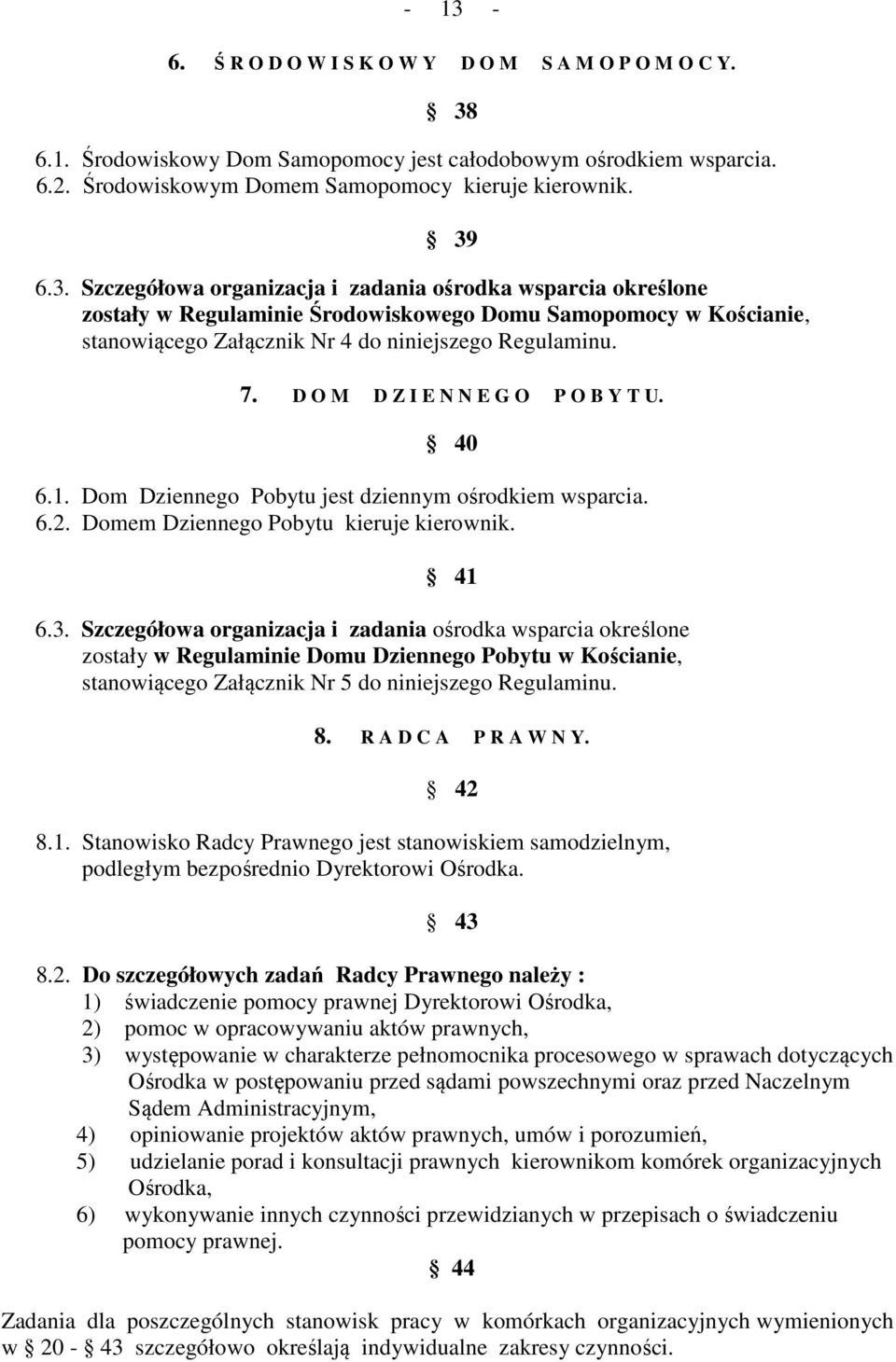 Szczegółowa organizacja i zadania ośrodka wsparcia określone zostały w Regulaminie Domu Dziennego Pobytu w Kościanie, stanowiącego Załącznik Nr 5 do niniejszego Regulaminu. 8. R A D C A P R A W N Y.
