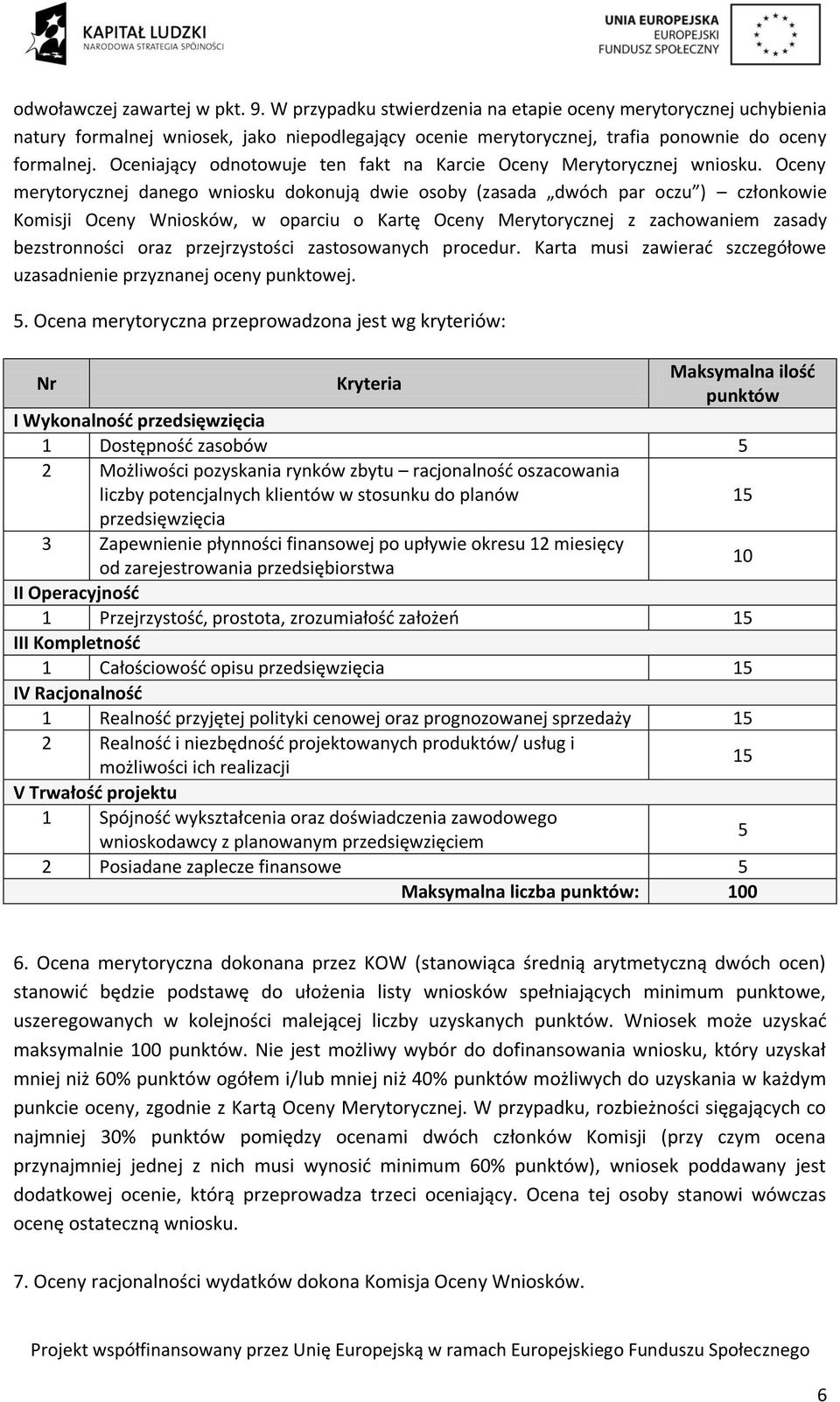 Oceny merytorycznej danego wniosku dokonują dwie osoby (zasada dwóch par oczu ) członkowie Komisji Oceny Wniosków, w oparciu o Kartę Oceny Merytorycznej z zachowaniem zasady bezstronności oraz