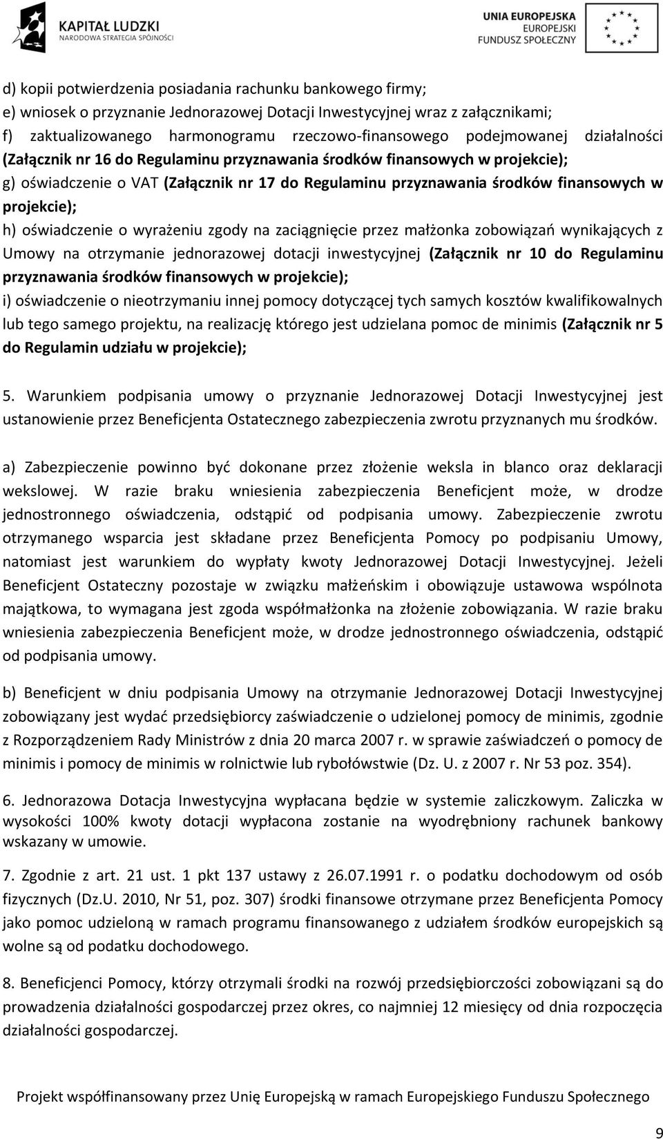 projekcie); h) oświadczenie o wyrażeniu zgody na zaciągnięcie przez małżonka zobowiązań wynikających z Umowy na otrzymanie jednorazowej dotacji inwestycyjnej (Załącznik nr 10 do Regulaminu