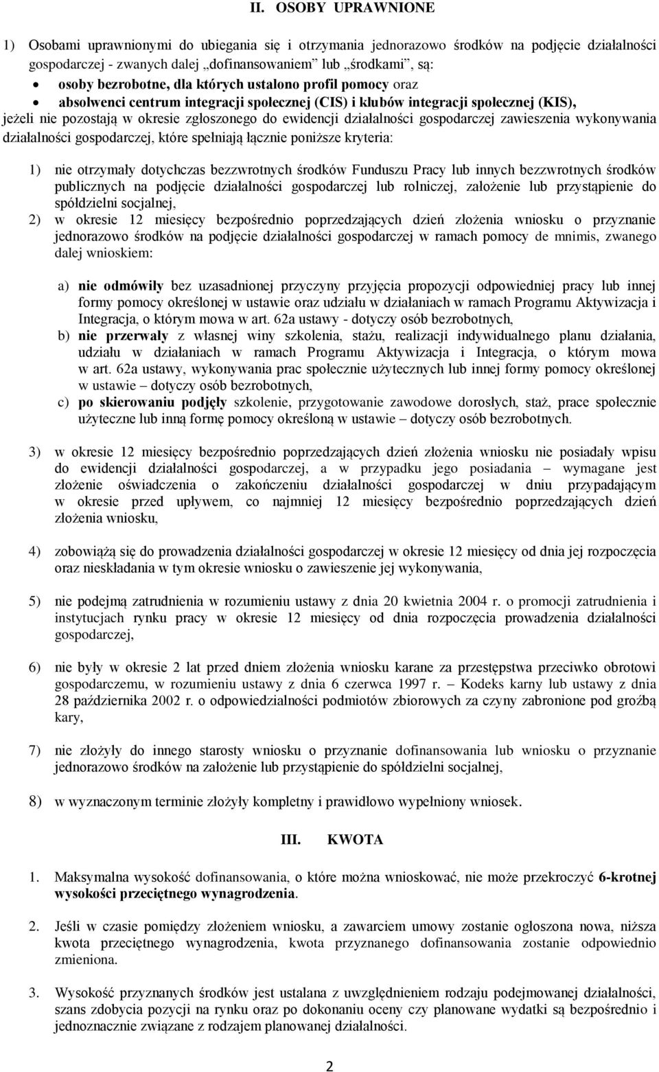 działalności gospodarczej zawieszenia wykonywania działalności gospodarczej, które spełniają łącznie poniższe kryteria: 1) nie otrzymały dotychczas bezzwrotnych środków Funduszu Pracy lub innych