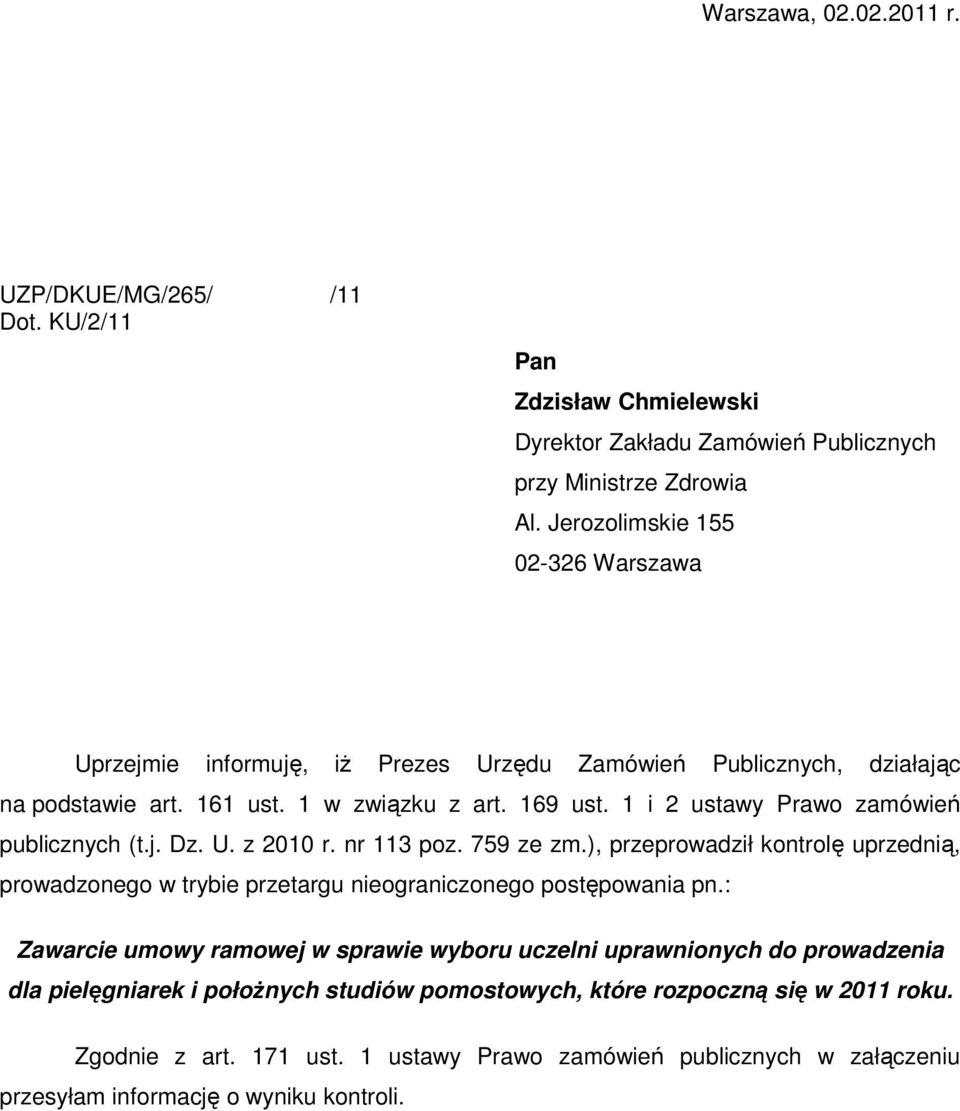 1 i 2 ustawy Prawo zamówień publicznych (t.j. Dz. U. z 2010 r. nr 113 poz. 759 ze zm.), przeprowadził kontrolę uprzednią, prowadzonego w trybie przetargu nieograniczonego postępowania pn.