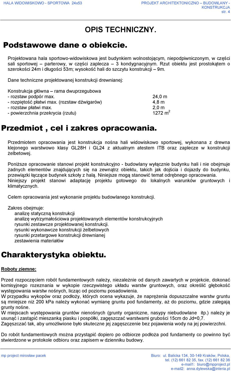 Rzut obiektu jest prostokątem o szerokości 24m i długości 53m; wysokość hali do szczytu konstrukcji 9m.