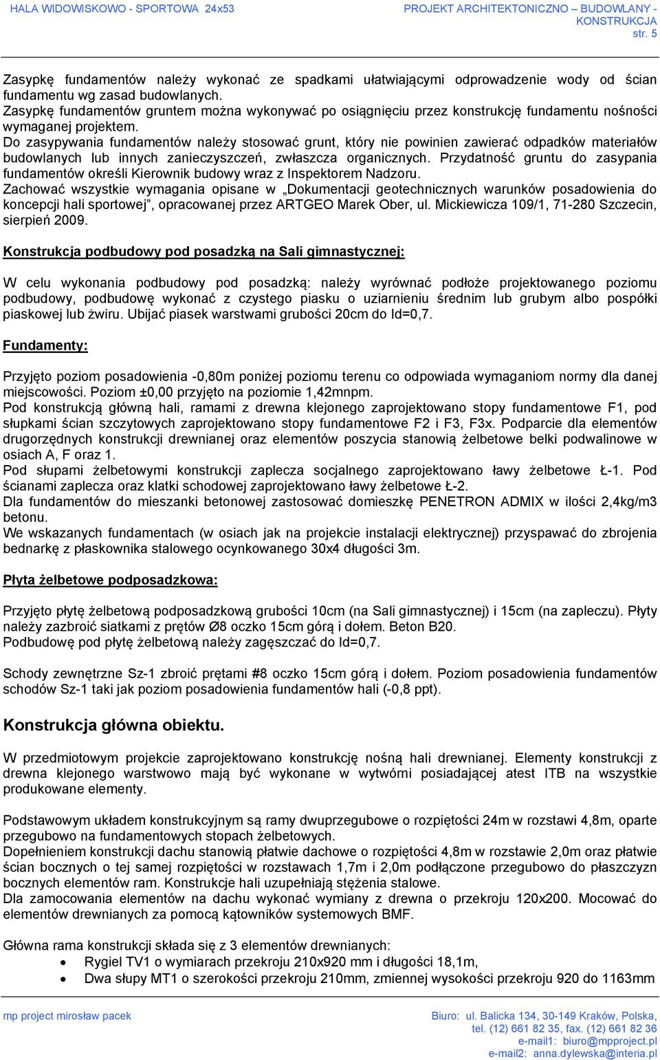 Do zasypywania fundamentów należy stosować grunt, który nie powinien zawierać odpadków materiałów budowlanych lub innych zanieczyszczeń, zwłaszcza organicznych.