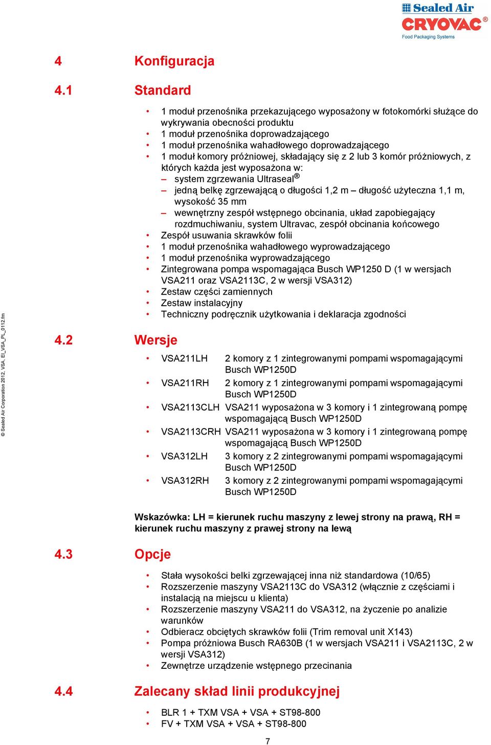 moduł komory próżniowej, składający się z 2 lub 3 komór próżniowych, z których każda jest wyposażona w: system zgrzewania Ultraseal jedną belkę zgrzewającą o długości 1,2 m długość użyteczna 1,1 m,