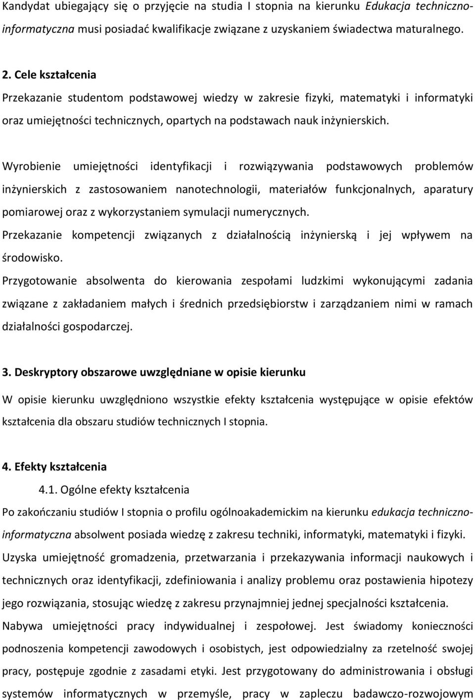 Wyrobienie umiejętności identyfikacji i rozwiązywania podstawowych problemów inżynierskich z zastosowaniem nanotechnologii, materiałów funkcjonalnych, aparatury pomiarowej oraz z wykorzystaniem