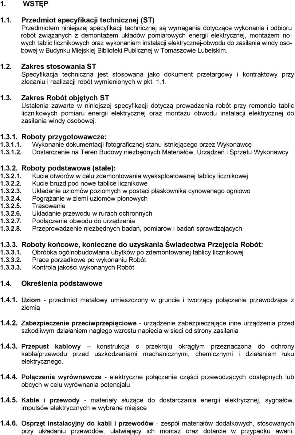 1.2. Zakres stosowania ST Specyfikacja techniczna jest stosowana jako dokument przetargowy i kontraktowy przy zlecaniu i realizacji robót wymienionych w pkt. 1.1. 1.3.