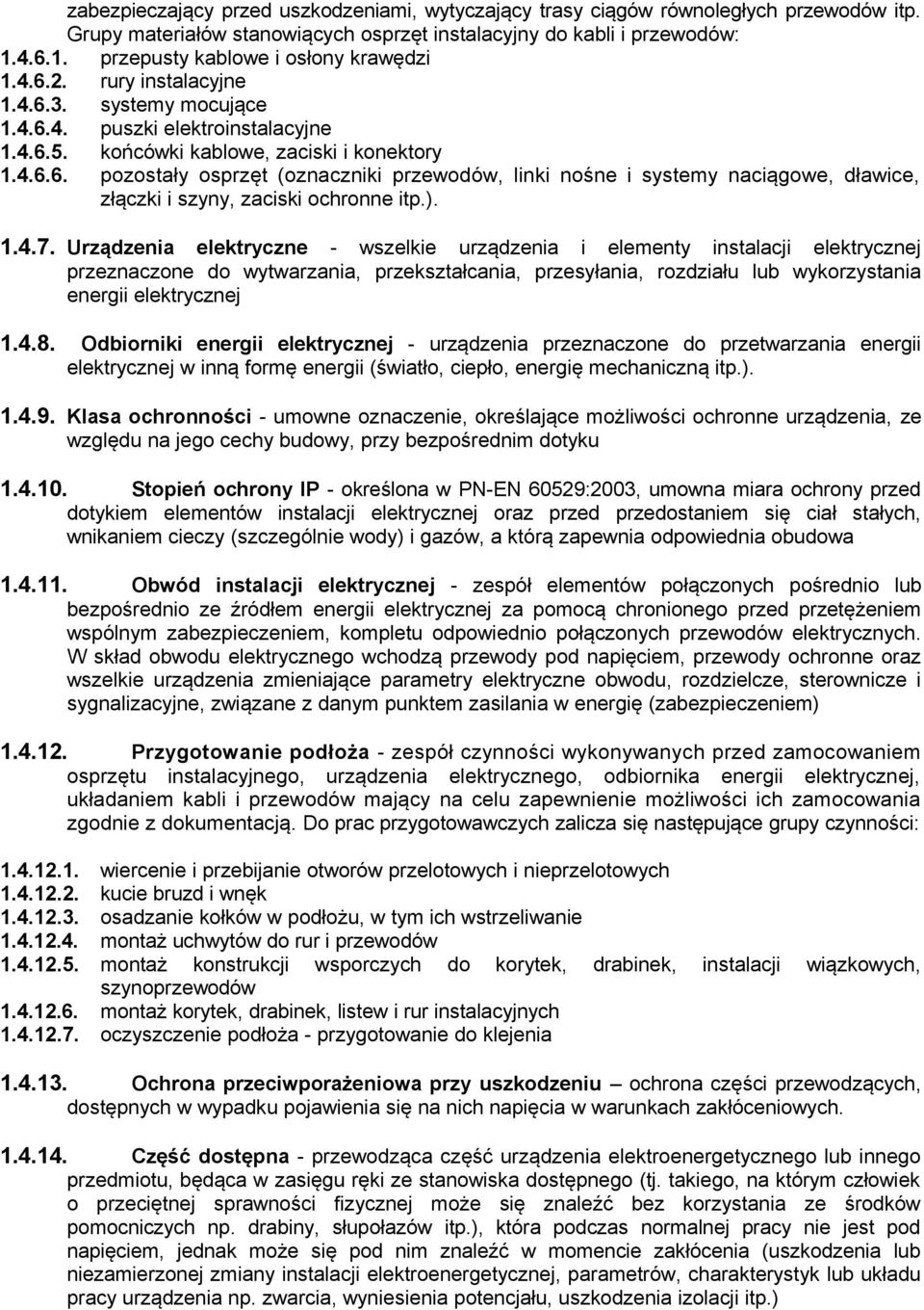). 1.4.7. Urządzenia elektryczne - wszelkie urządzenia i elementy instalacji elektrycznej przeznaczone do wytwarzania, przekształcania, przesyłania, rozdziału lub wykorzystania energii elektrycznej 1.