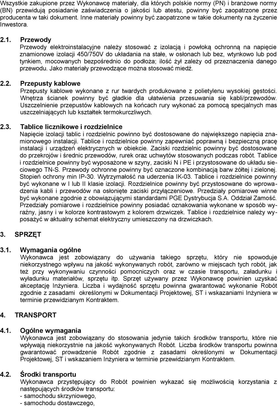 Przewody Przewody elektroinstalacyjne należy stosować z izolacją i powłoką ochronną na napięcie znamionowe izolacji 450/750V do układania na stałe, w osłonach lub bez, wtynkowo lub pod tynkiem,