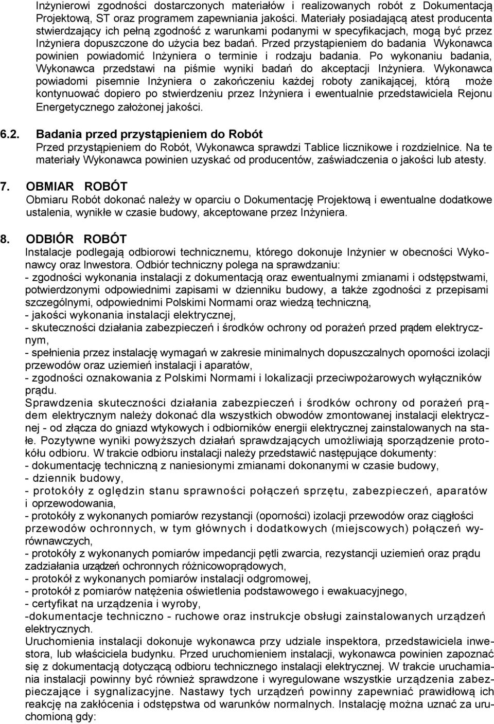 Przed przystąpieniem do badania Wykonawca powinien powiadomić Inżyniera o terminie i rodzaju badania. Po wykonaniu badania, Wykonawca przedstawi na piśmie wyniki badań do akceptacji Inżyniera.