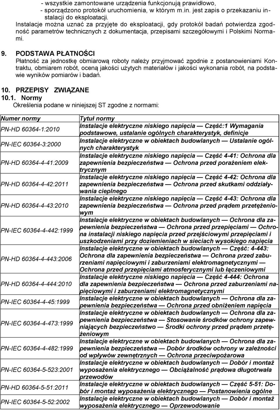 PODSTAWA PŁATNOŚCI Płatność za jednostkę obmiarową roboty należy przyjmować zgodnie z postanowieniami Kontraktu, obmiarem robót, oceną jakości użytych materiałów i jakości wykonania robót, na