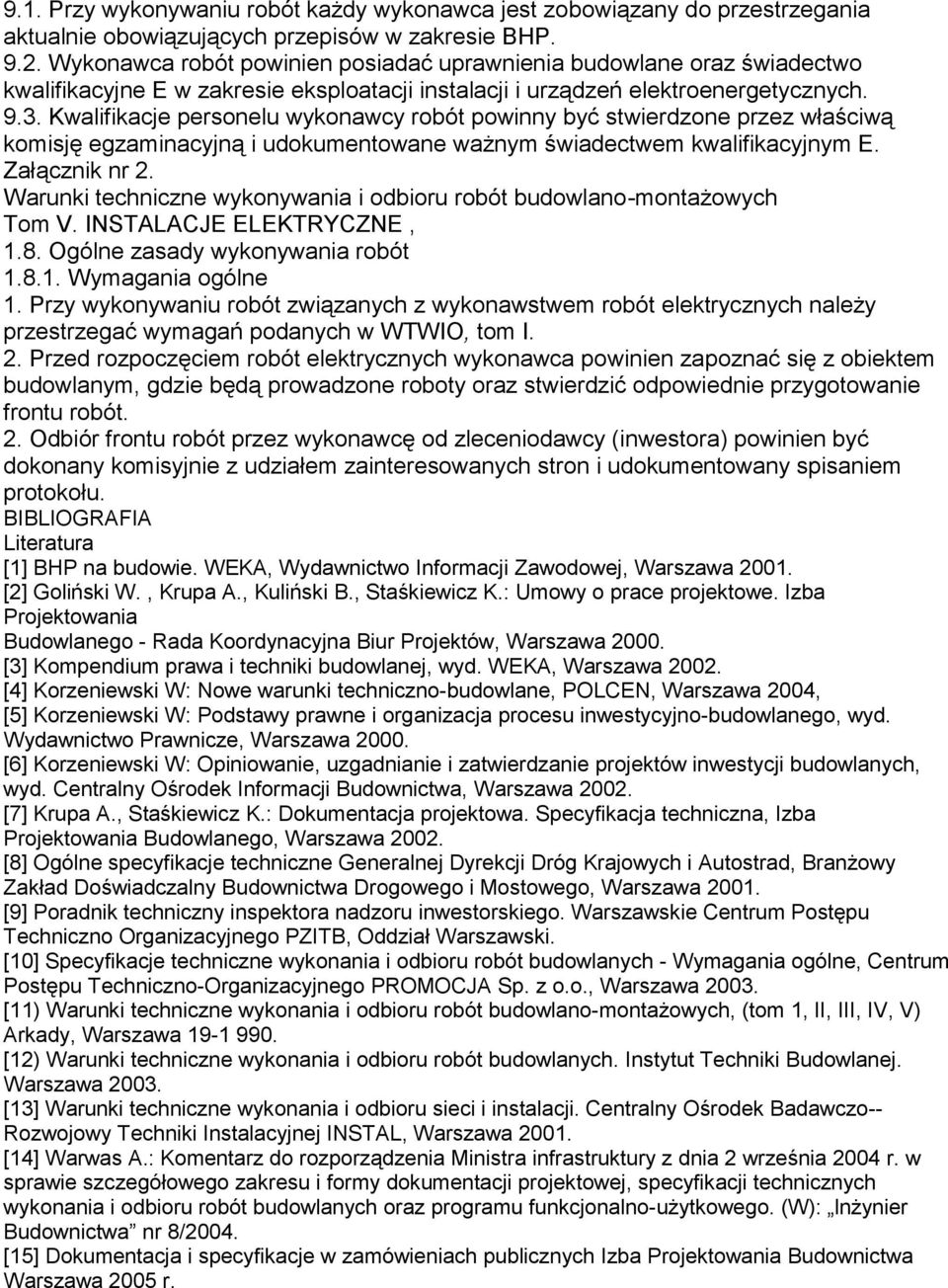 Kwalifikacje personelu wykonawcy robót powinny być stwierdzone przez właściwą komisję egzaminacyjną i udokumentowane ważnym świadectwem kwalifikacyjnym E. Załącznik nr 2.
