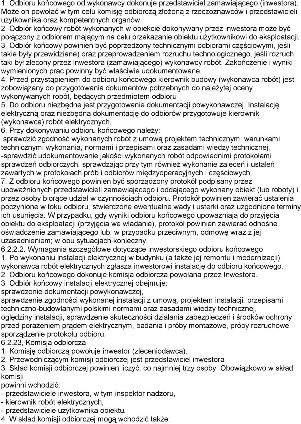 Odbiór końcowy robót wykonanych w obiekcie dokonywany przez inwestora może być połączony z odbiorem mającym na celu przekazanie obiektu użytkownikowi do eksploatacji. 3.