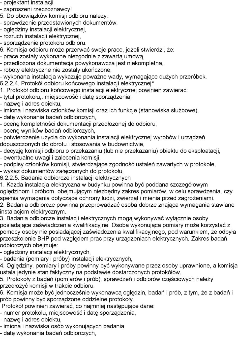 Komisja odbioru może przerwać swoje prace, jeżeli stwierdzi, że: - prace zostały wykonane niezgodnie z zawartą umową - przedłożona dokumentacja powykonawcza jest niekompletna, - roboty elektryczne