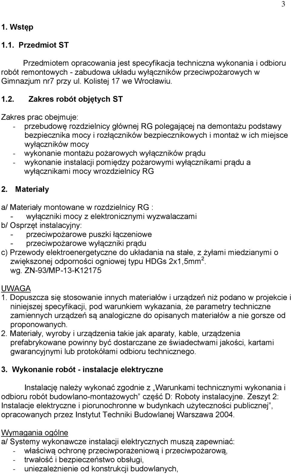 Zakres robót objętych ST Zakres prac obejmuje: - przebudowę rozdzielnicy głównej RG polegającej na demontażu podstawy bezpiecznika mocy i rozłączników bezpiecznikowych i montaż w ich miejsce