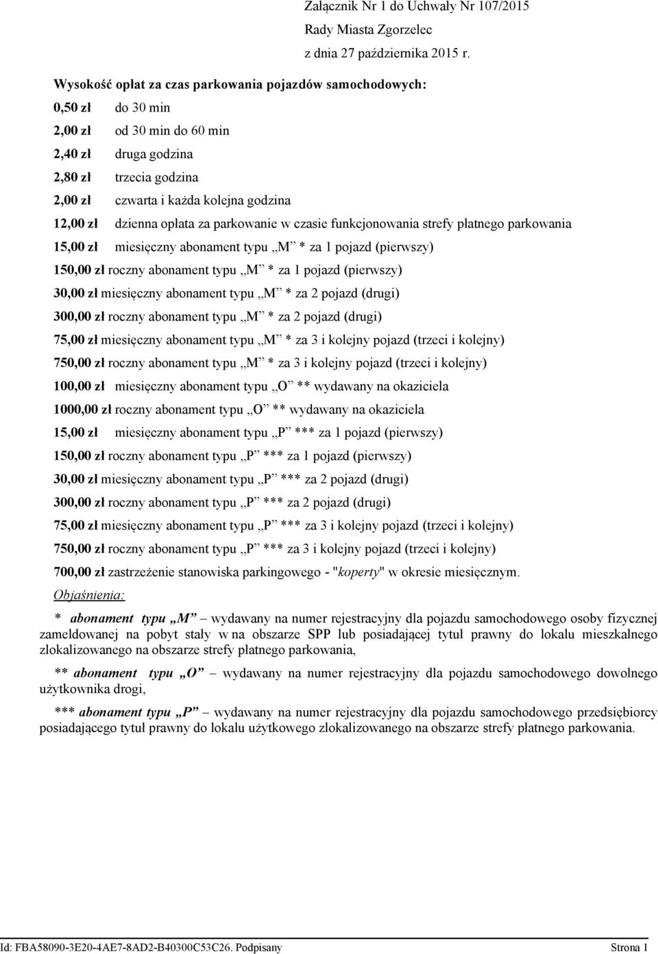 dzienna opłata za parkowanie w czasie funkcjonowania strefy płatnego parkowania 15,00 zł miesięczny abonament typu M * za 1 pojazd (pierwszy) 150,00 zł roczny abonament typu M * za 1 pojazd