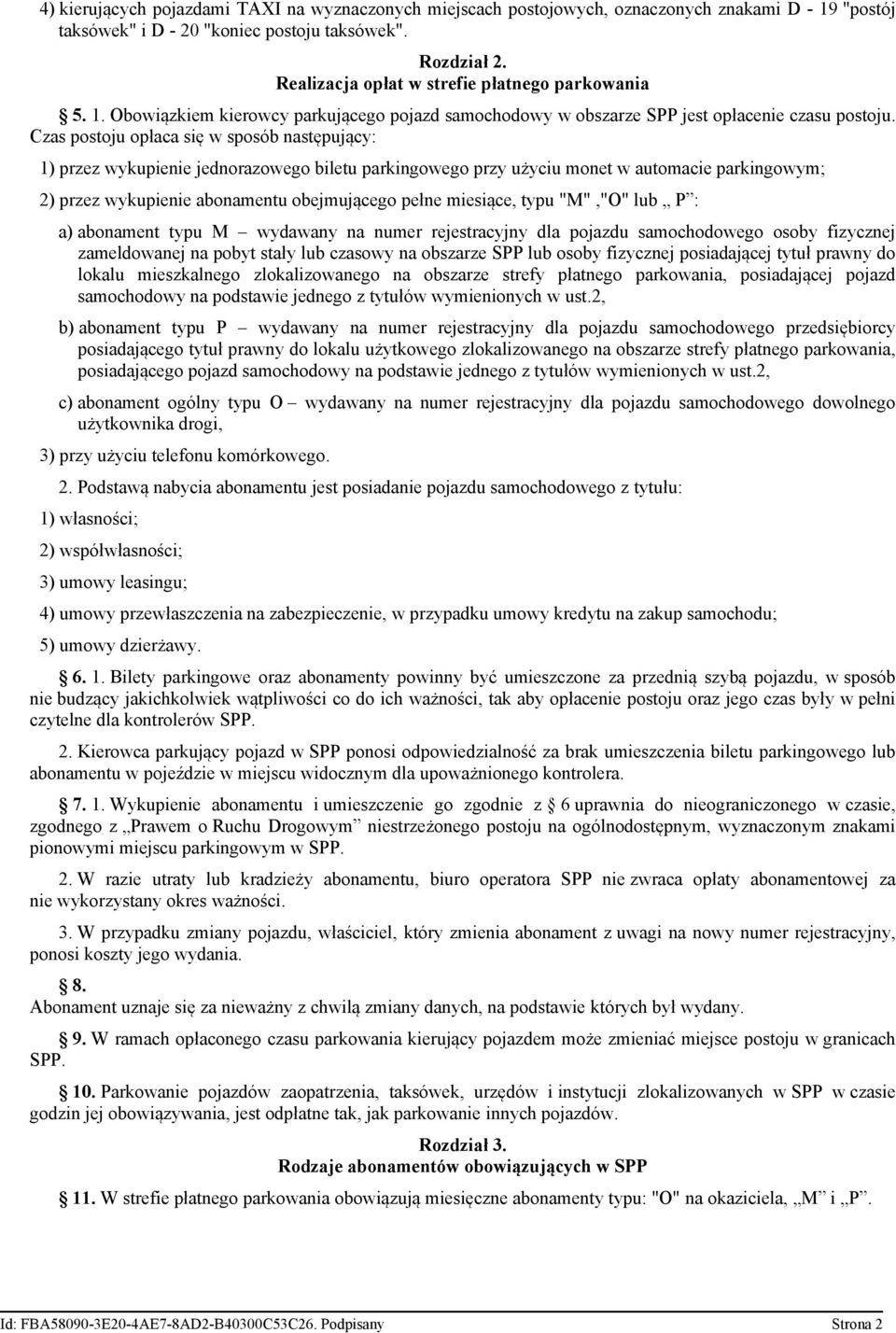 Czas postoju opłaca się w sposób następujący: 1) przez wykupienie jednorazowego biletu parkingowego przy użyciu monet w automacie parkingowym; 2) przez wykupienie abonamentu obejmującego pełne