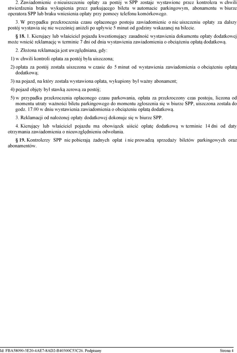 W przypadku przekroczenia czasu opłaconego postoju zawiadomienie o nie uiszczeniu opłaty za dalszy postój wystawia się nie wcześniej aniżeli po upływie 5 minut od godziny wskazanej na bilecie. 18