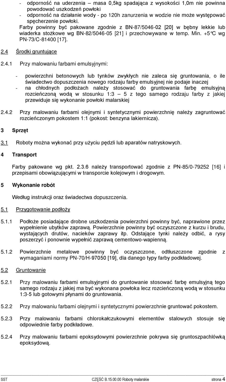 4 Środki gruntujące 2.4.1 Przy malowaniu farbami emulsyjnymi: - powierzchni betonowych lub tynków zwykłych nie zaleca się gruntowania, o ile świadectwo dopuszczenia nowego rodzaju farby emulsyjnej