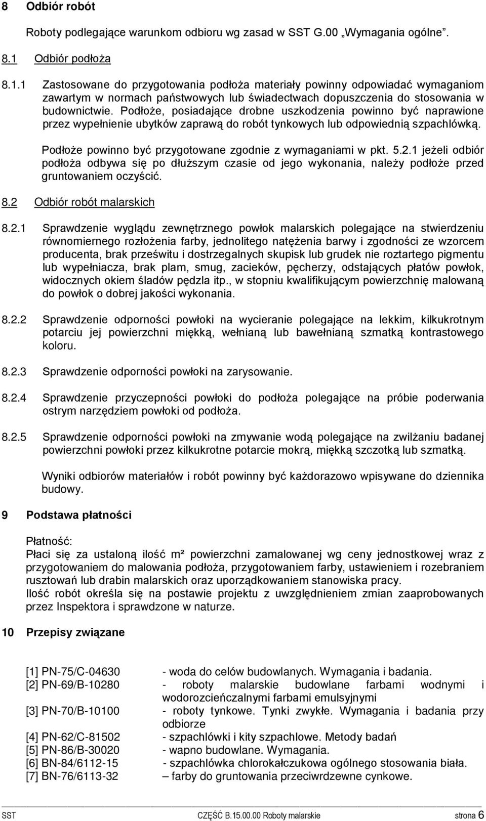 PodłoŜe, posiadające drobne uszkodzenia powinno być naprawione przez wypełnienie ubytków zaprawą do robót tynkowych lub odpowiednią szpachlówką.