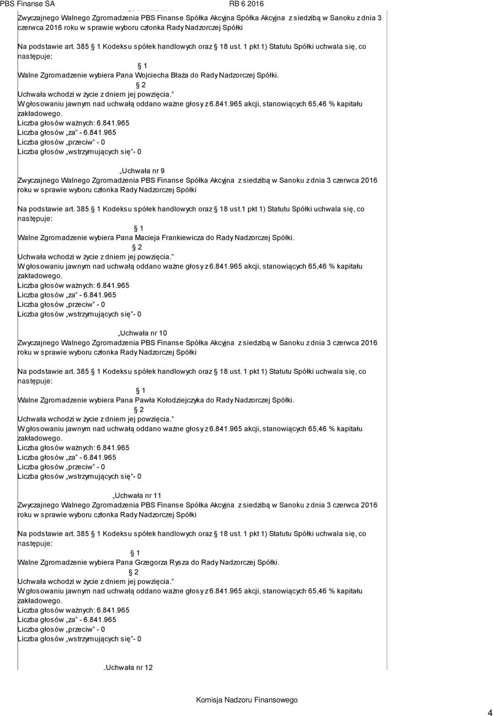 1 pkt 1) Statutu Spółki uchwala się, co Walne Zgromadzenie wybiera Pana Macieja Frankiewicza do Rady Nadzorczej Spółki. Uchwała nr 10 Na podstawie art. 385 Kodeksu spółek handlowych oraz 8 ust.