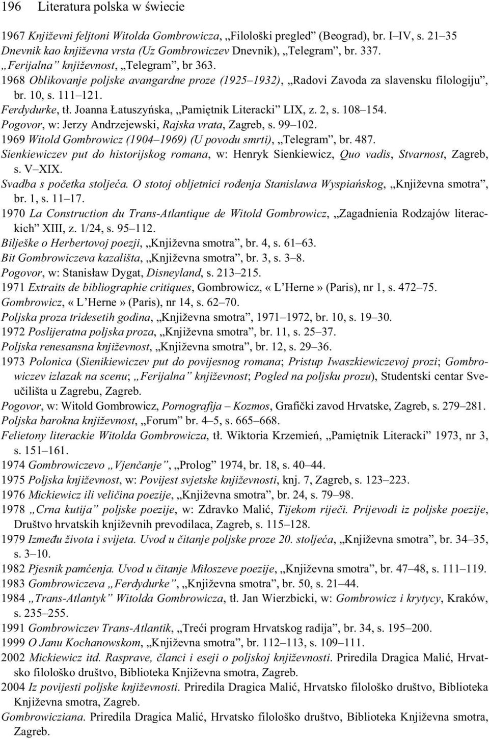 Joanna atuszy ska, Pami tnik Literacki LIX, z. 2, s. 108 154. Pogovor, w: Jerzy Andrzejewski, Rajska vrata, Zagreb, s. 99 102. 1969 Witold Gombrowicz (1904 1969) (U povodu smrti), Telegram, br. 487.