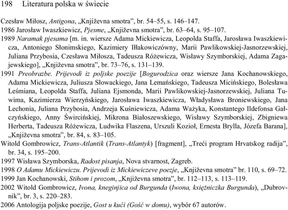 Tadeusza Ró ewicza, Wis awy Szymborskiej, Adama Zagajewskiego], Književna smotra, br. 73 76, s. 131 139. 1991 Preobrazbe.
