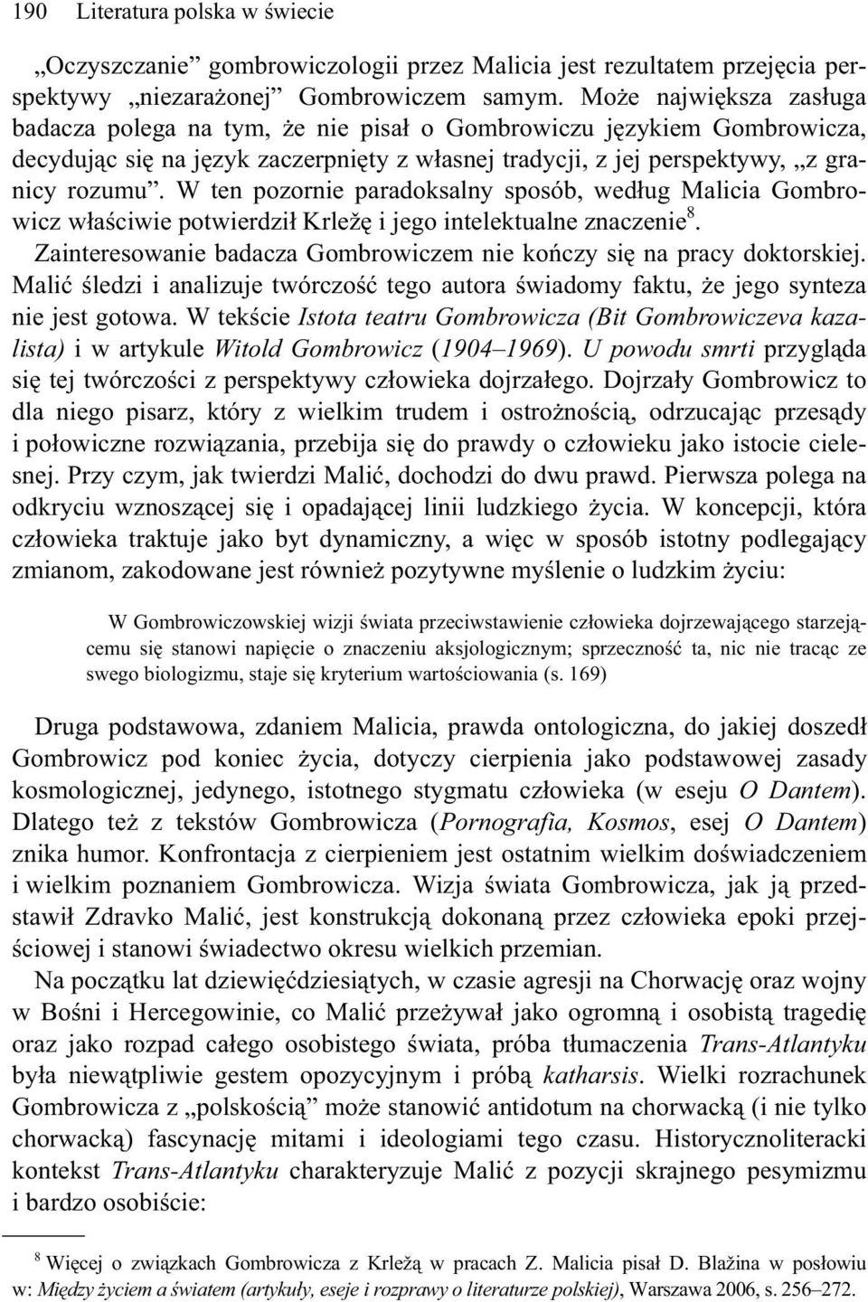 W ten pozornie paradoksalny sposób, wed ug Malicia Gombrowicz w a ciwie potwierdzi Krlež i jego intelektualne znaczenie 8. Zainteresowanie badacza Gombrowiczem nie ko czy si na pracy doktorskiej.