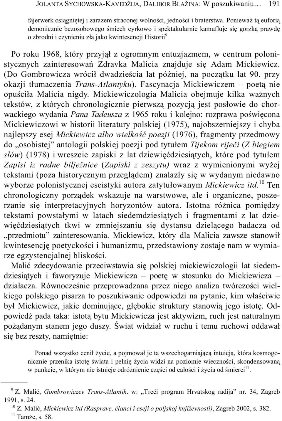 Po roku 1968, który przyj z ogromnym entuzjazmem, w centrum polonistycznych zainteresowa Zdravka Malicia znajduje si Adam Mickiewicz. (Do Gombrowicza wróci dwadzie cia lat pó niej, na pocz tku lat 90.