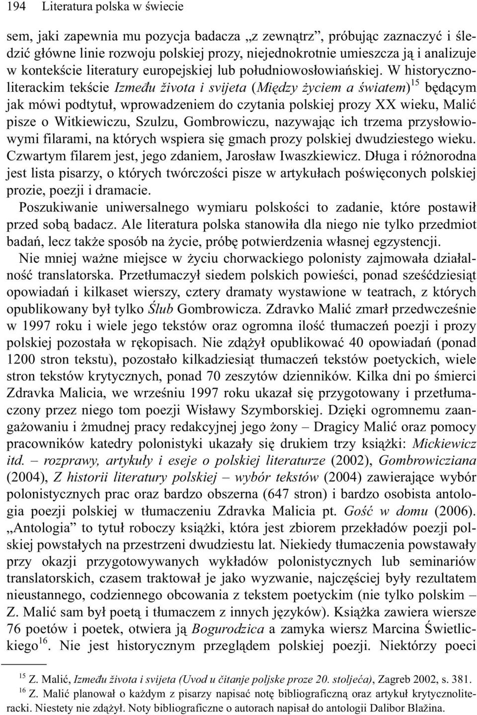W historycznoliterackim tek cie Izme u života i svijeta (Mi dzy yciem a wiatem) 15 b d cym jak mówi podtytu, wprowadzeniem do czytania polskiej prozy XX wieku, Mali pisze o Witkiewiczu, Szulzu,
