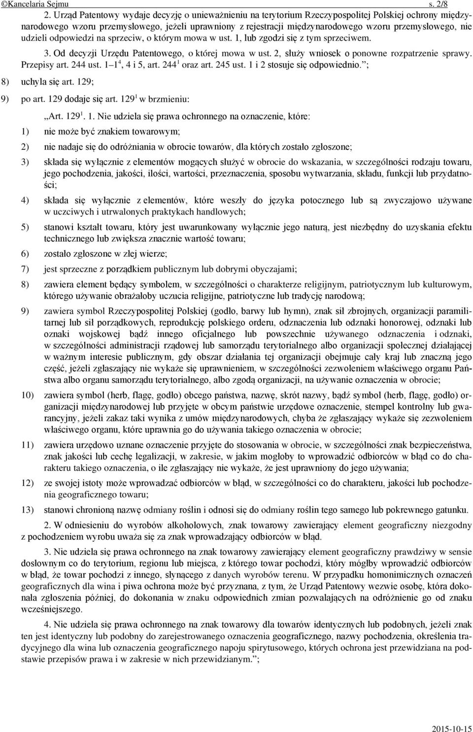 przemysłowego, nie udzieli odpowiedzi na sprzeciw, o którym mowa w ust. 1, lub zgodzi się z tym sprzeciwem. 3. Od decyzji Urzędu Patentowego, o której mowa w ust.