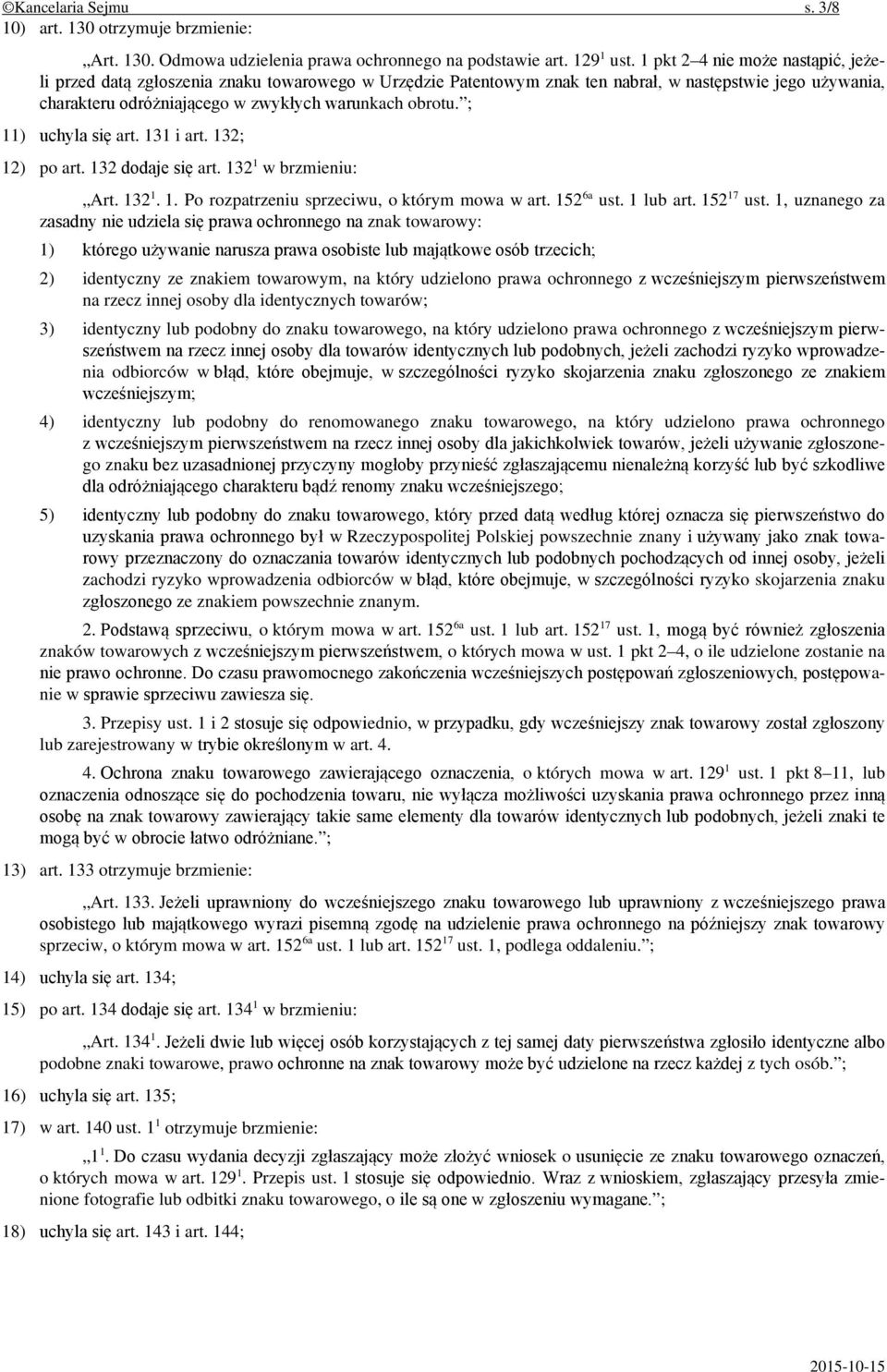 ; 11) uchyla się art. 131 i art. 132; 12) po art. 132 dodaje się art. 132 1 w brzmieniu: Art. 132 1. 1. Po rozpatrzeniu sprzeciwu, o którym mowa w art. 152 6a ust. 1 lub art. 152 17 ust.