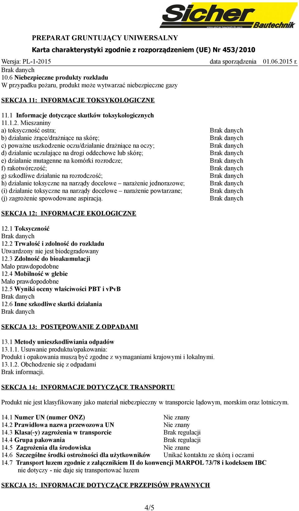 komórki rozrodcze; f) rakotwórczość; g) szkodliwe działa na rozrodczość; h) działa toksyczne na narządy docelowe naraże jednorazowe; (i) działa toksyczne na narządy docelowe naraże powtarzane; (j)