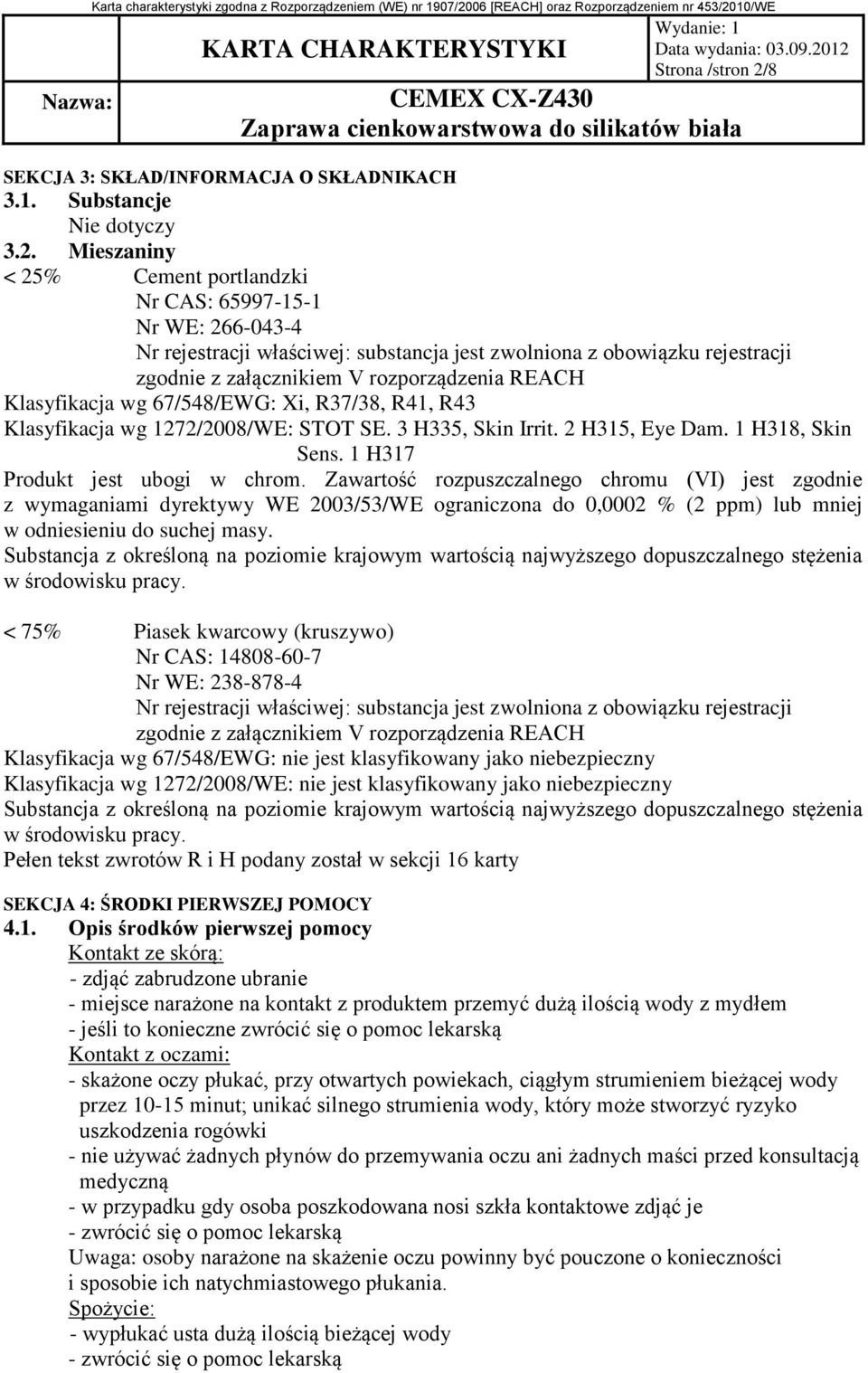 Mieszaniny < 25% Cement portlandzki Nr CAS: 65997-15-1 Nr WE: 266-043-4 Nr rejestracji właściwej: substancja jest zwolniona z obowiązku rejestracji zgodnie z załącznikiem V rozporządzenia REACH