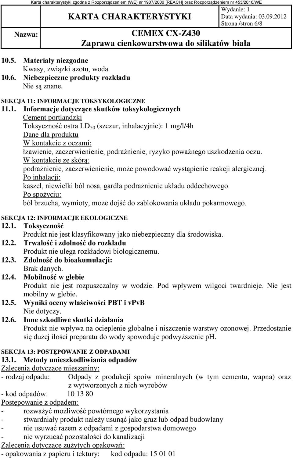 uszkodzenia oczu. W kontakcie ze skórą: podrażnienie, zaczerwienienie, może powodować wystąpienie reakcji alergicznej. Po inhalacji: kaszel, niewielki ból nosa, gardła podrażnienie układu oddechowego.